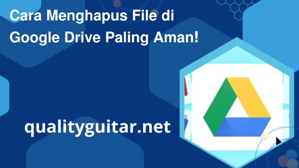 Cara Menghapus File di Google Drive Paling Aman!
